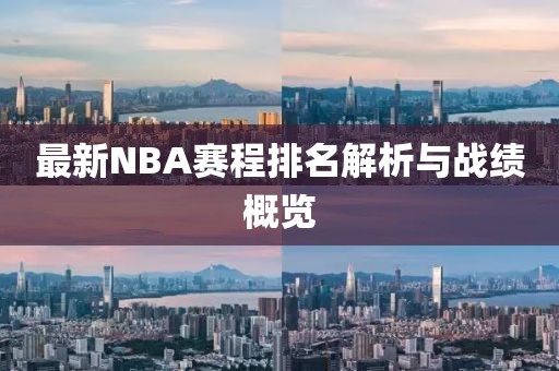 最新NBA赛程排名解析与战绩概览