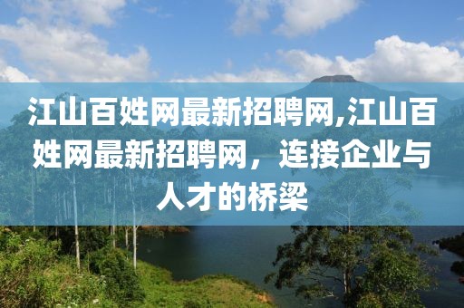 江山百姓网最新招聘网,江山百姓网最新招聘网，连接企业与人才的桥梁