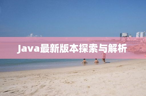 Java最新版本探索与解析