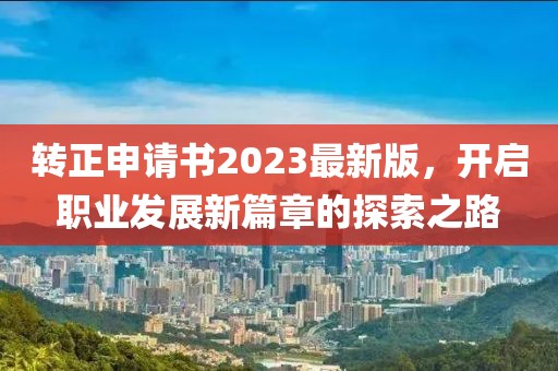 转正申请书2023最新版，开启职业发展新篇章的探索之路