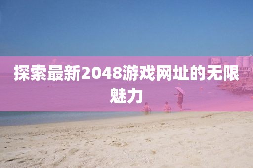 探索最新2048游戏网址的无限魅力