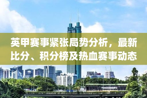 英甲赛事紧张局势分析，最新比分、积分榜及热血赛事动态